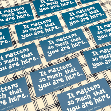 Load image into Gallery viewer, It Matters So Much That You Are Here Sticker
