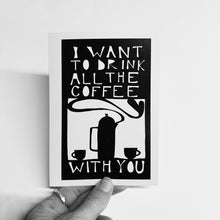 Load image into Gallery viewer, &quot;I Want to Drink All the Coffee With You&quot; Card
