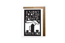 Load image into Gallery viewer, &quot;I Want to Drink All the Coffee With You&quot; Card
