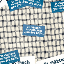 Load image into Gallery viewer, It Matters So Much That You Are Here Sticker
