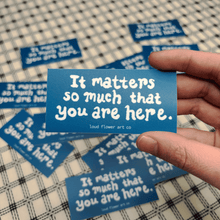 Load image into Gallery viewer, It Matters So Much That You Are Here Sticker

